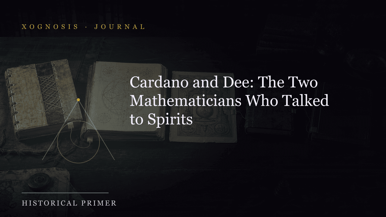 Cardano and Dee: The Two Mathematicians Who Talked to Spirits (Xognosis Journal cover)