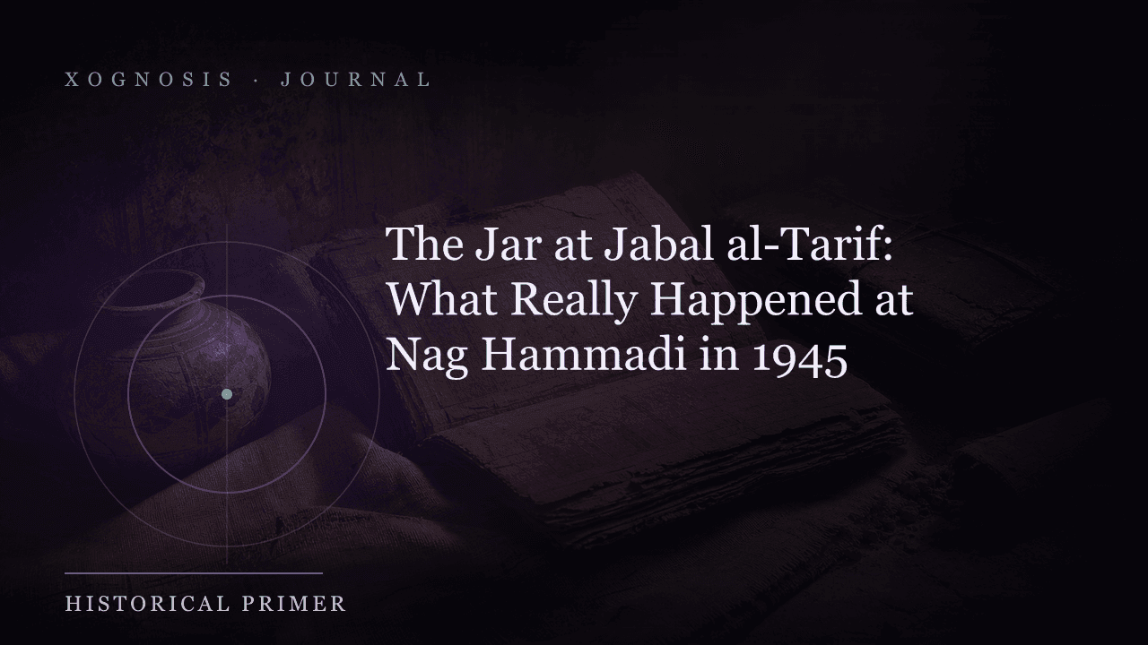 The Jar at Jabal al-Tarif: What Really Happened at Nag Hammadi in 1945 (Xognosis Journal cover)