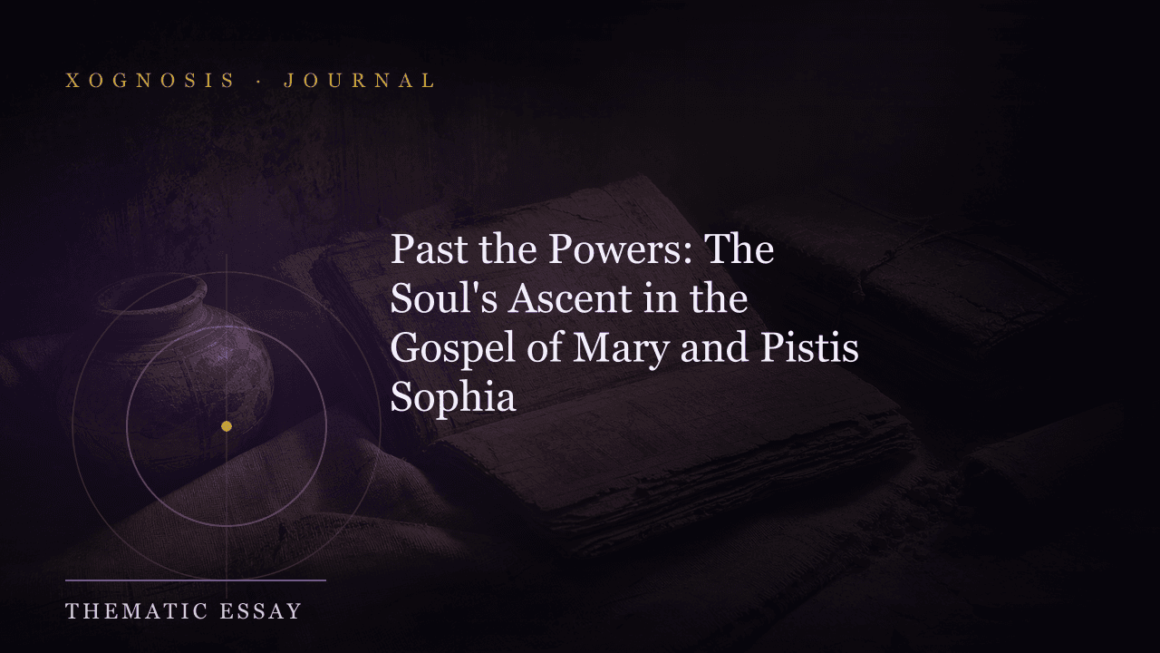 Past the Powers: The Soul's Ascent in the Gospel of Mary and Pistis Sophia (Xognosis Journal cover)