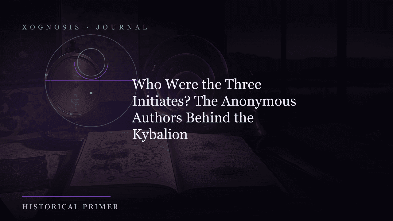 Who Were the Three Initiates? The Anonymous Authors Behind the Kybalion (Xognosis Journal cover)