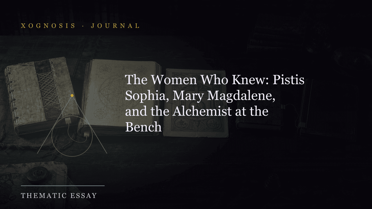 The Women Who Knew: Pistis Sophia, Mary Magdalene, and the Alchemist at the Bench (Xognosis Journal cover)