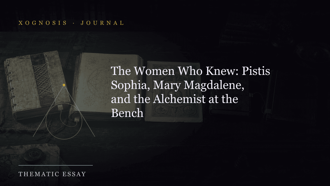 The Women Who Knew: Pistis Sophia, Mary Magdalene, and the Alchemist at the Bench (Xognosis Journal cover)