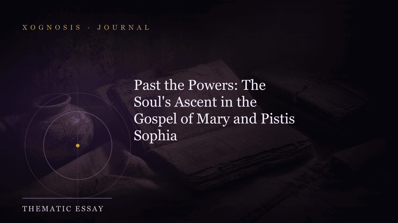 Past the Powers: The Soul's Ascent in the Gospel of Mary and Pistis Sophia (Xognosis Journal cover)