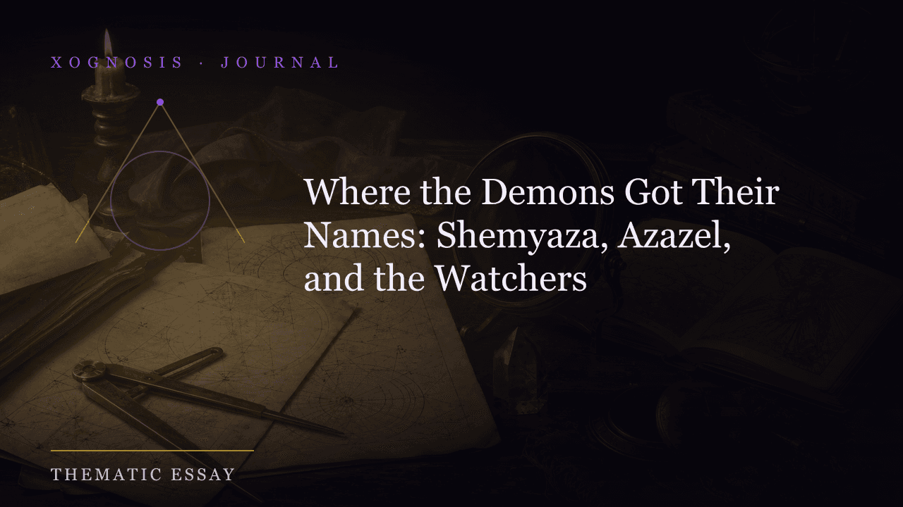 Where the Demons Got Their Names: Shemyaza, Azazel, and the Watchers (Xognosis Journal cover)